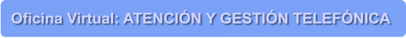 Oficina Virtual: ATENCI�N Y GESTI�N TELEF�NICA