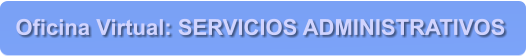 Oficina Virtual: SERVICIOS ADMINISTRATIVOS