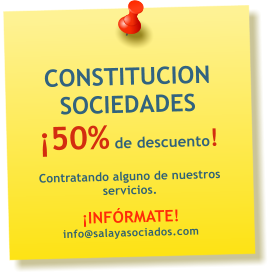 CONSTITUCION SOCIEDADES �50% de descuento!  Contratando alguno de nuestros servicios.   �INF�RMATE! info@salayasociados.com